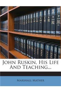 John Ruskin, His Life and Teaching...