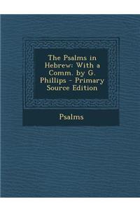 Psalms in Hebrew: With a Comm. by G. Phillips
