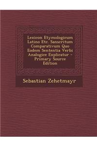 Lexicon Etymologicum Latino Etc. Sanscritum Comparativum Quo Eodem Sententia Verbi Analogice Explicatur (Primary Source)