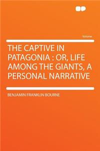 The Captive in Patagonia: Or, Life Among the Giants, a Personal Narrative