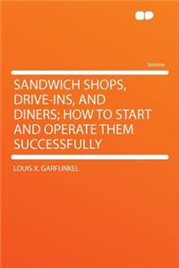 Sandwich Shops, Drive-Ins, and Diners; How to Start and Operate Them Successfully