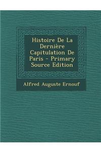 Histoire de La Derniere Capitulation de Paris - Primary Source Edition