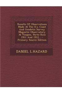 Results of Observations Made at the U.S. Coast and Geodetic Survey Magnetic Observatory at Vieques, Porto Rico 1911 and 1912...