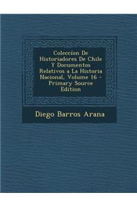 Coleccíon de Historiadores de Chile Y Documentos Relativos a la Historia Nacional, Volume 16