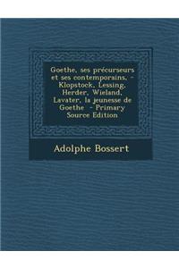 Goethe, Ses Precurseurs Et Ses Contemporains, - Klopstock, Lessing, Herder, Wieland, Lavater, La Jeunesse de Goethe
