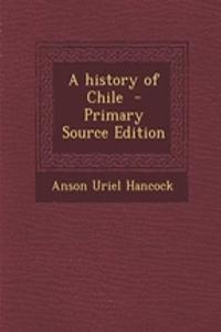 A History of Chile - Primary Source Edition