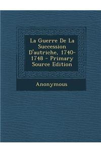 La Guerre de La Succession D'Autriche, 1740-1748 - Primary Source Edition
