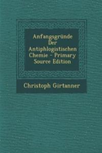 Anfangsgrunde Der Antiphlogistischen Chemie - Primary Source Edition