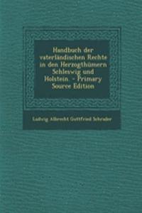 Handbuch Der Vaterlandischen Rechte in Den Herzogthumern Schleswig Und Holstein. - Primary Source Edition