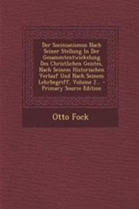 Der Socinianismus Nach Seiner Stellung in Der Gesammtentwickelung Des Christlichen Geistes, Nach Seinem Historischen Verlauf Und Nach Seinem Lehrbegriff, Volume 2...