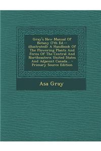 Gray's New Manual of Botany (7th Ed.--Illustrated)