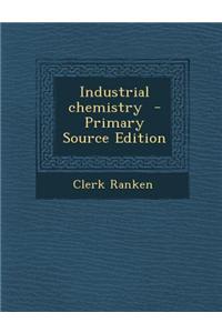 Industrial Chemistry - Primary Source Edition