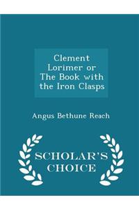Clement Lorimer or the Book with the Iron Clasps - Scholar's Choice Edition