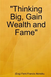 Thinking Big, Gain Wealth and Fame