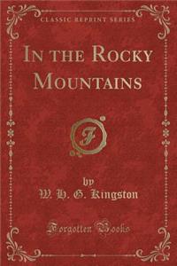 In the Rocky Mountains (Classic Reprint)