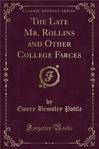 The Late Mr. Rollins and Other College Farces (Classic Reprint)