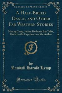 A Half-Breed Dance, and Other Far Western Stories
