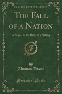 The Fall of a Nation: A Sequel to the Birth of a Nation (Classic Reprint)