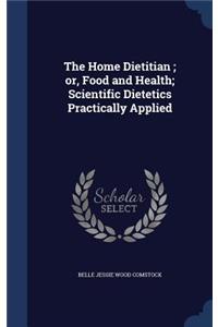 The Home Dietitian; Or, Food and Health; Scientific Dietetics Practically Applied