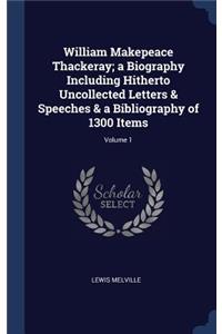 William Makepeace Thackeray; A Biography Including Hitherto Uncollected Letters & Speeches & a Bibliography of 1300 Items; Volume 1