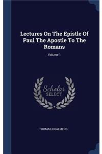 Lectures On The Epistle Of Paul The Apostle To The Romans; Volume 1