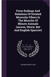 Form Endings and Relations of Striated Muscular Fibers in the Muscles of Minute Animals (Mouse, Shrew, Bat and English Sparrow)