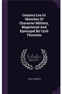 Conyers Lea Or Sketches Of Character Military, Magisterial And Episcopal By Cyril Thornton