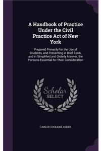 A Handbook of Practice Under the Civil Practice Act of New York