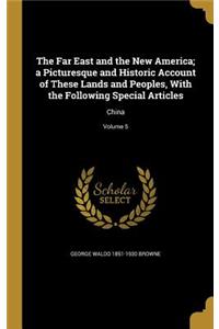 The Far East and the New America; a Picturesque and Historic Account of These Lands and Peoples, With the Following Special Articles