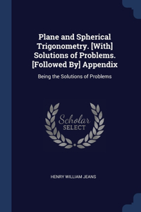 Plane and Spherical Trigonometry. [With] Solutions of Problems. [Followed By] Appendix