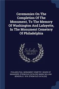 Ceremonies On The Completion Of The Monument, To The Memory Of Washington And Lafayette, In The Monument Cemetery Of Philadelphia