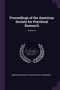 Proceedings of the American Society for Psychical Research; Volume 3