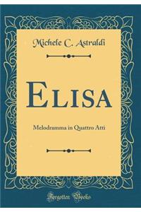 Elisa: Melodramma in Quattro Atti (Classic Reprint)