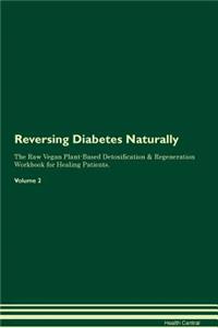 Reversing Diabetes Naturally The Raw Vegan Plant-Based Detoxification & Regeneration Workbook for Healing Patients. Volume 2