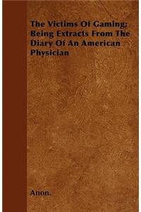 The Victims Of Gaming; Being Extracts From The Diary Of An American Physician