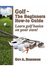 Golf - The Beginners How-to Guide