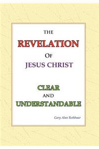 The Revelation of Jesus Christ Clear and Understandable