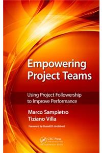 Empowering Project Teams: Using Project Followership to Improve Performance