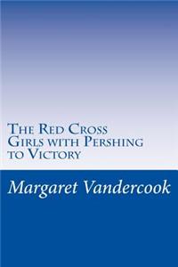 Red Cross Girls with Pershing to Victory