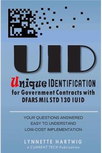 Uid Unique Identification: For Government Dod Contracts with Dfars Mil Std 130 Iuid