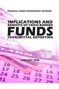 Financial Crimes Enforcement Network Implications and Benefits of Cross Border Funds Transmittable Reporting