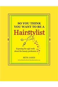 So You Think You Want To Be A Hairstylist