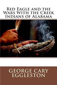 Red Eagle and the Wars with the Creek Indians of Alabama