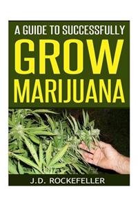 Guide to Successfully Grow Marijuana