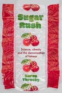 Sugar Rush: Science, Politics and the Demonisation of Fatness