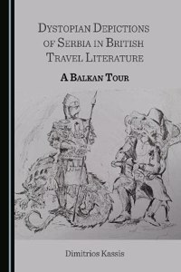 Dystopian Depictions of Serbia in British Travel Literature: A Balkan Tour