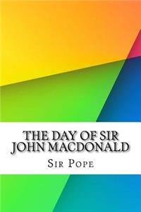 The Day of Sir John Macdonald