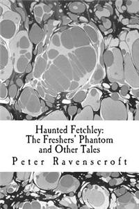 Haunted Fetchley: The Freshers' Phantom and Other Tales