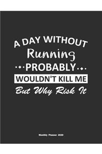 A Day Without Running Probably Wouldn't Kill Me But Why Risk It Monthly Planner 2020