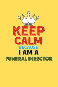 Keep Calm Because I Am A Funeral Director - Funny Funeral Director Notebook And Journal Gift